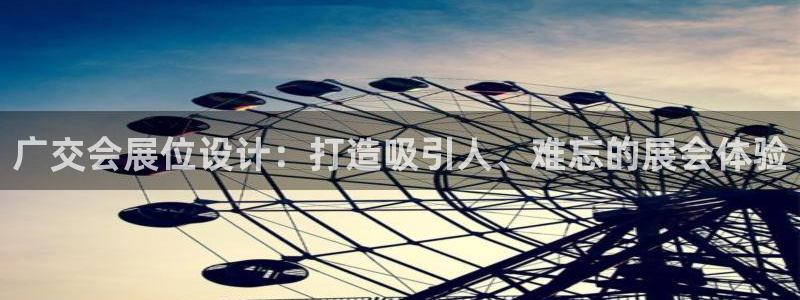果博公司会员开户：广交会展位设计：打造吸