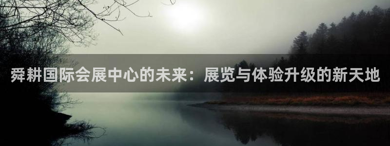 果博注册客服电话是多少：舜耕国际会展中心的未来：展