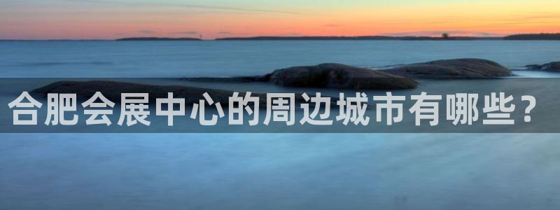 果博平台真实吗安全吗：合肥会展中心的周边