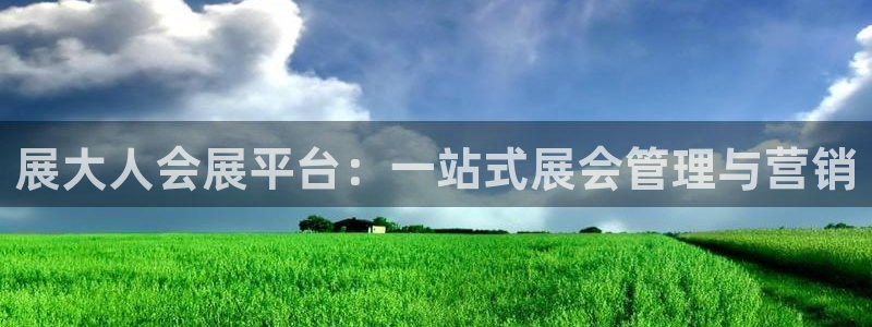 果博官网客服电话号码：展大人会展平台：一站式展会管理与营销