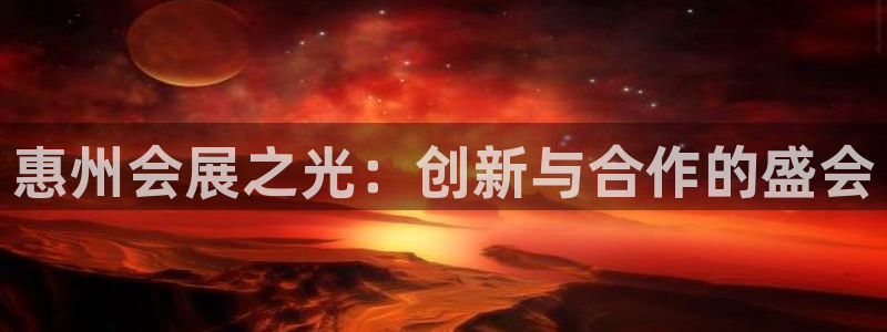 果博东官方网站怎么下载：惠州会展之光：创