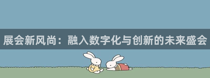 果博注册客服电话是多少啊：展会新风尚：融入数字化与创新的未来盛会