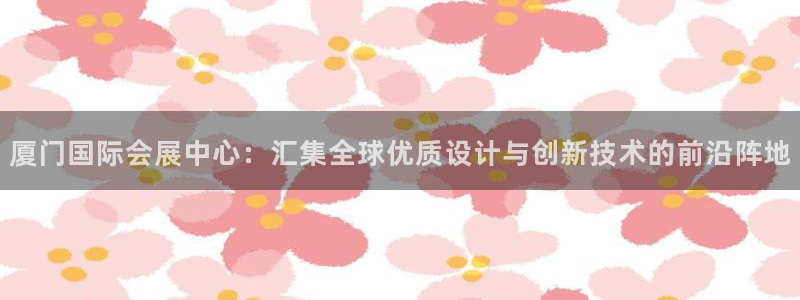 果博公司会员账号开户：厦门国际会展中心：