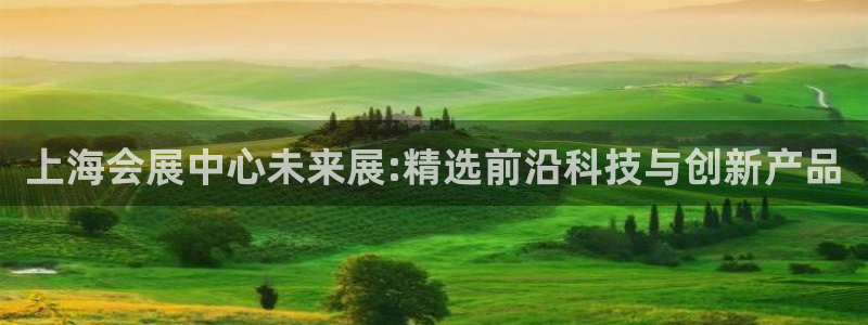 果博官网：上海会展中心未来展:精选前沿科