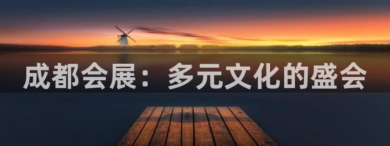 果博真人：成都会展：多元文化的盛会