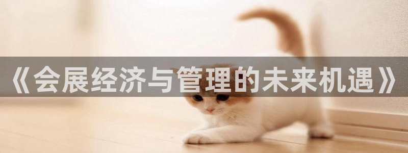 果博公司客服微信怎么加：《会展经济与管理