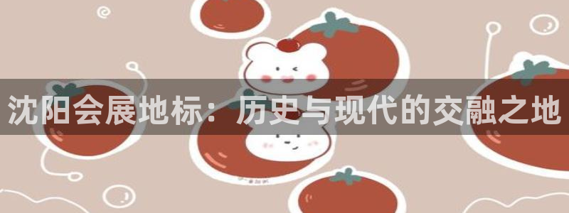 果博注册账号链接：沈阳会展地标：历史与现