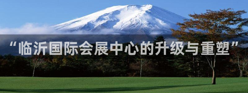 果博公司直属会员开户：“临沂国际会展中心的升级与重塑”