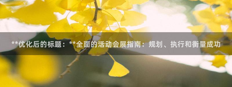 果博注册链接：**优化后的标题：**全面的活动会展指南：规划、执行和衡量成功