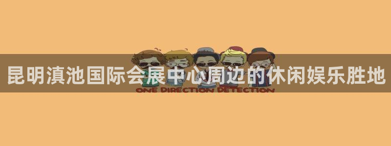 果博是怎么登录的：昆明滇池国际会展中心周边的休闲娱乐胜地