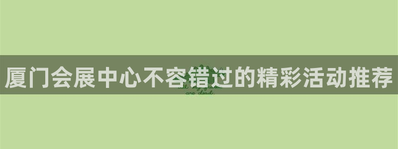 苹果手机能下载果博吗：厦门会展中心不容错