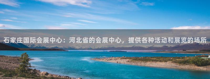 果博怎么注册账号：石家庄国际会展中心：河北省的会展中心，提供各种活动和展览的场所