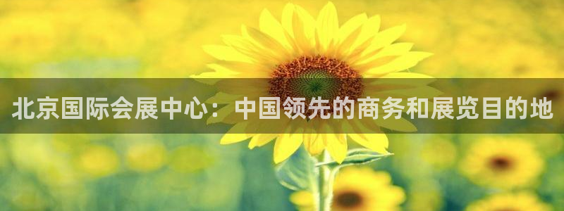 果博官方热线：北京国际会展中心：中国领先的商务和展览目的地