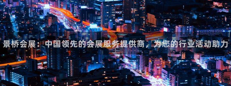 果博平台开户电话查询：景桥会展：中国领先的会展服务提供商，为您的行业活动助力