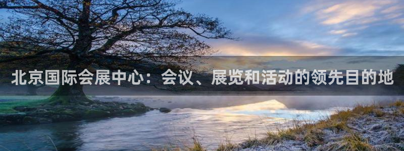 果博注册客服电话号码查询：北京国际会展中心：会议、展览和活动的领先目的地
