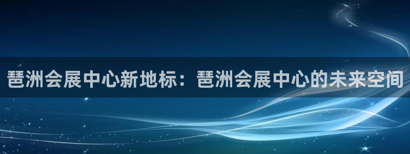 电脑怎么下载果考网：琶洲会展中心新地标：琶洲会展中心的未来空间