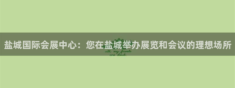 果博官网在银博：盐城国际会展中心：您在盐城举办展览和会议的理想场所