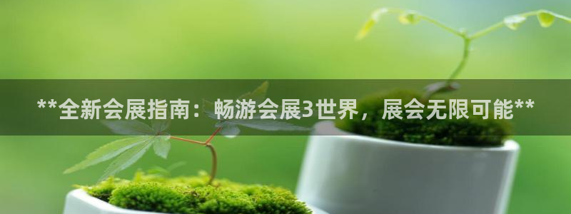 果博注册电话：**全新会展指南：畅游会展3世界，展会无限可能**