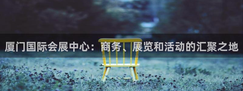 果博管理网：厦门国际会展中心：商务、展览和活动的汇聚之地