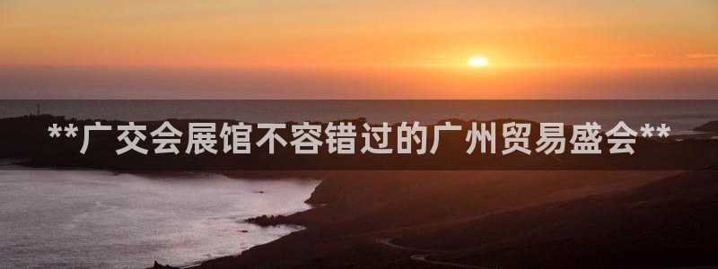 果博真人：**广交会展馆不容错过的广州贸易盛会**