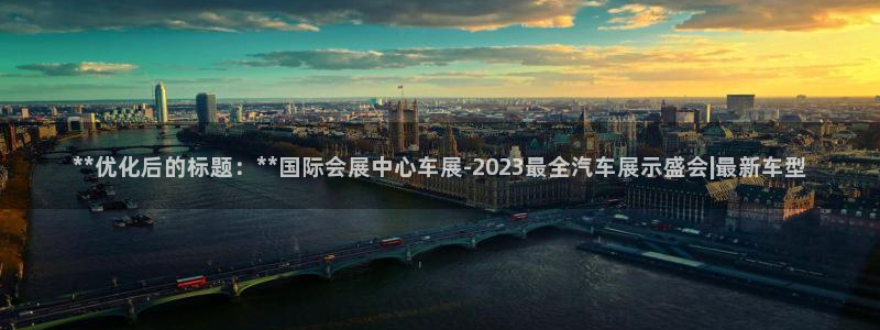 果博环保公司：**优化后的标题：**国际会展中心车展-2023最全汽车展示盛会|最新车型