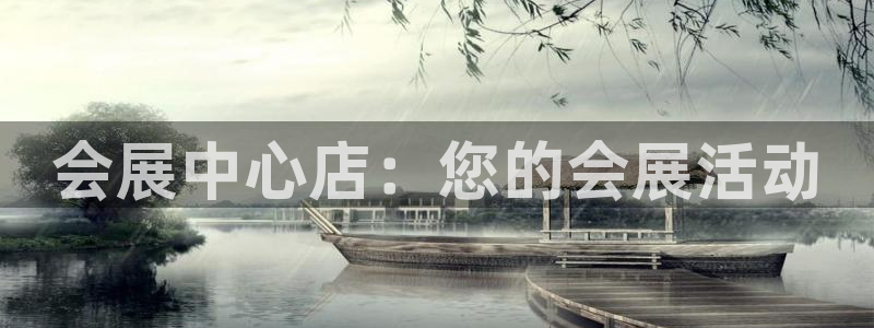 手机怎样下载果博：会展中心店：您的会展活动
