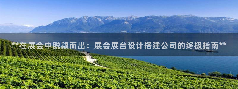 果博官网电话：**在展会中脱颖而出：展会展台设计搭建公司的终极指南**
