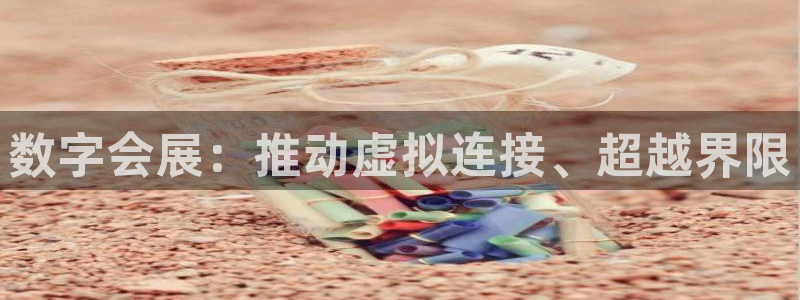 果博注册客服电话是多少啊：数字会展：推动虚拟连接、超越界限