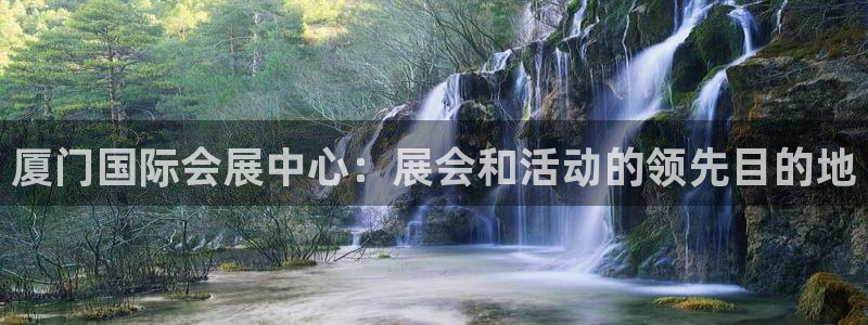 果博平台真实吗安全吗可靠吗：厦门国际会展中心：展会和活动的领先目的地