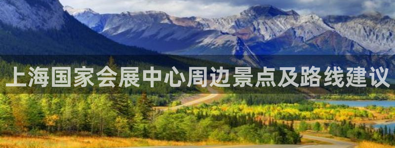 果博公司怎么开户：上海国家会展中心周边景点及路线建议