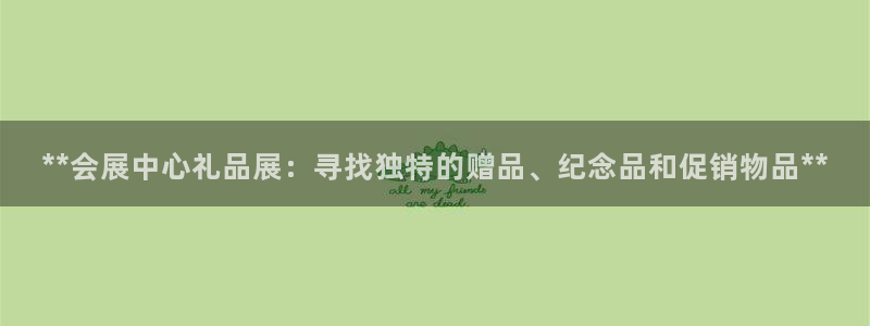 果博集团：**会展中心礼品展：寻找独特的赠品、纪念品和促销物品**