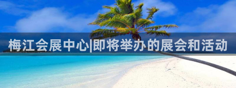 果博注册充值怎么充：梅江会展中心|即将举办的展会和活动