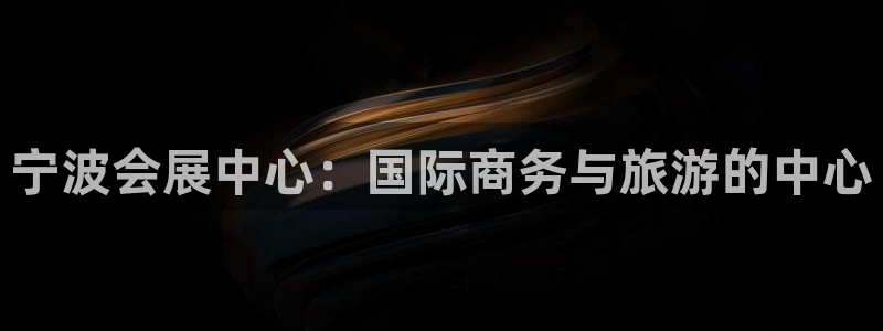 果博注册链接：宁波会展中心：国际商务与旅
