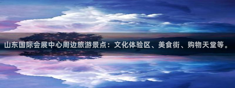 果博注册充值：山东国际会展中心周边旅游景点：文化体验区、美食街、购物天堂等。