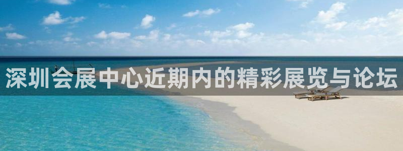 果博注册客服电话：深圳会展中心近期内的精彩展览与论坛